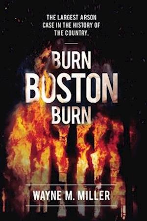BURN BOSTON BURN: The Largest Arson Case in the History of the Country
