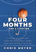 Four Months...And A Lifetime: A Father, His Son, And Their Epic Basketball Team's Nine-Year Journey Together 