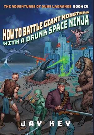 How to Battle Giant Monsters with a Drunk Space Ninja: The Adventures of Duke LaGrange, Book Four