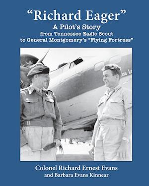 Richard Eager A Pilot's Story from Tennessee Eagle Scout to General Montgomery's Flying Fortress