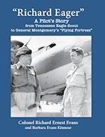 "Richard Eager" A Pilot's Story from Tennessee Eagle Scout to General Montgomery's "Flying Fortress" 