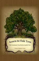 Acorn to Oak Tree: The Greatness You Seek is Inside You 