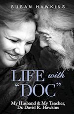 Life with "Doc": My Husband & My Teacher, Dr. David R. Hawkins 