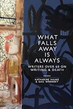 What Falls Away is Always: Writers Over 60 on Writing and Death 