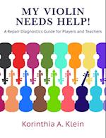 My Violin Needs Help! : A Repair Diagnostics Guide for Players and Teachers 