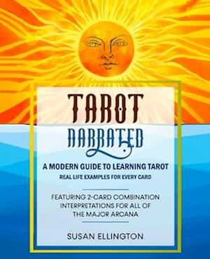 Tarot Narrated: A Modern Guide to Learning Tarot: Real Life Examples for Every Card