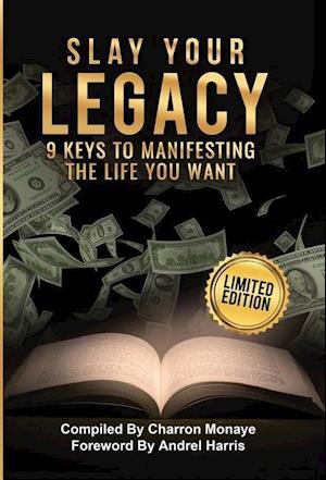 Slay Your Legacy: 9 Keys to Manifesting the Life You Want