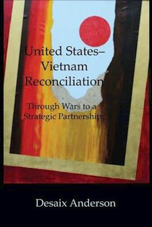 UNITED STATES-VIETNAM RECONCILIATION: Through Wars to a Strategic Partnership