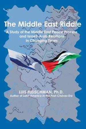 THE MIDDLE EAST RIDDLE: A Study of the Middle East Peace Process and Israeli-Arab Relations in Changing Times