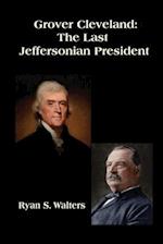 Grover Cleveland: The Last Jeffersonian President 