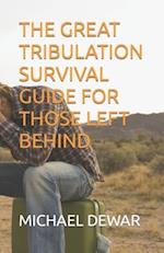THE GREAT TRIBULATION SURVIVAL GUIDE FOR THOSE LEFT BEHIND 