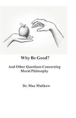 Why Be Good? And Other Questions Concerning Moral Philosophy 