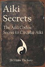 Aiki Secrets: The Aiki Codex: Secret to Circular Aiki 