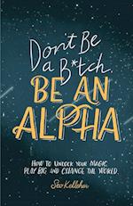 Don't Be a B*tch, Be an Alpha