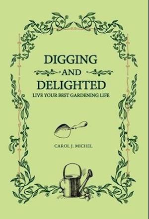 Digging and Delighted: Live Your Best Gardening Life