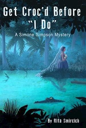 Get Croc'd Before "I Do": A Simone Simpson Mystery