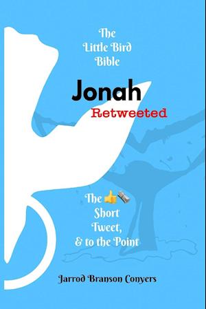 Little Bird Bible Jonah Retweeted: The Good News Short, Tweet, & to the Point