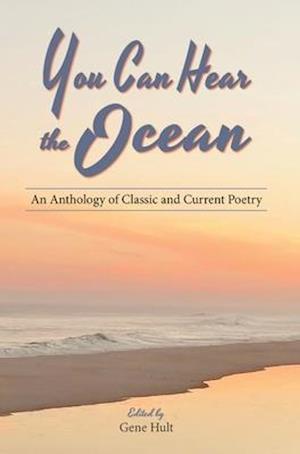 You Can Hear the Ocean: An Anthology of Classic and Current Poetry