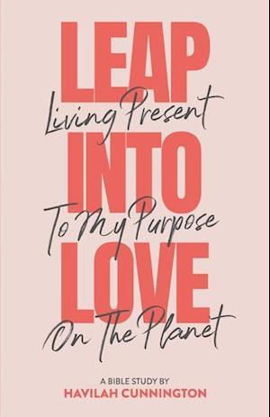 Leap into Love: Living Present to my Purpose on the Planet