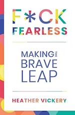 F*CK FEARLESS: Making The Brave Leap 