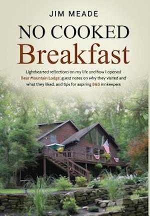 No Cooked Breakfast: Lighthearted reflections on my life and how I opened Bear Mountain Lodge, guest notes on why they visited and what they liked, an