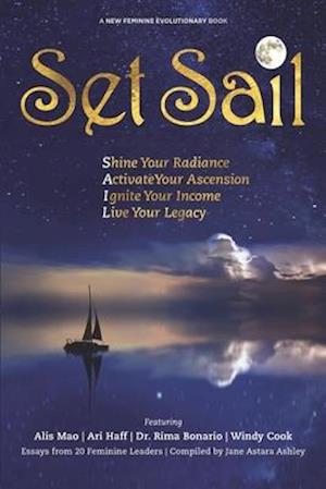 Set Sail: Shine your Radiance, Activate Your Ascension, Ignite Your Income, Live Your Legacy