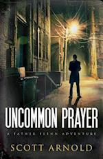 Uncommon Prayer: A Father Flenn Adventure 