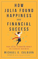 How Julia Found Happiness and Financial Success - Your Guide to Making Money in a Service Business 