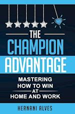 The Champion Advantage - Mastering How To WIN at Home and Work 