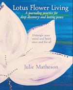 Lotus Flower Living: A Journaling Practice for Deep Discovery and Lasting Peace: Untangle Your Mind and Heart Once and For All 