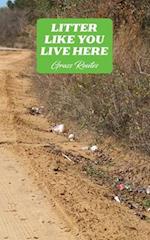 Litter Like You Live Here: A Collection of Poems 