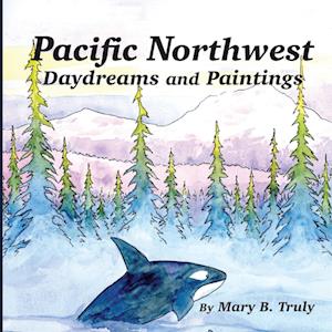 Pacific Northwest Daydreams and Paintings