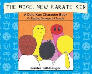 The Nice, New Karate Kid: A Dojo Kun Character Book On Fighting Disrespect & Trouble