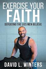 Exercise Your Faith: Defeating the Lies Men Believe 