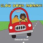 Slow Down Mommy!