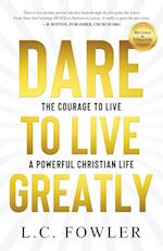 Dare to Live Greatly: The Courage to Live a Powerful Christian Life 