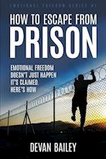 How To Escape From Prison: Emotional Freedom Doesn't Just Happen - It's Claimed. Here's How. 