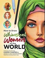 How to Draw Whimsical Women of the World: Travel the world with artist Karen Campbell and learn to create 14 absolutely STUNNING female face drawings 