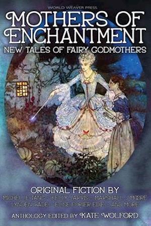 Mothers of Enchantment: New Tales of Fairy Godmothers