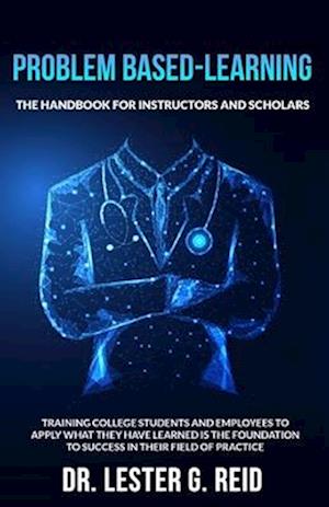 PROBLEM BASED-LEARNING: THE HANDBOOK FOR INSTRUCTORS AND SCHOLARS