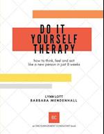 Do It Yourself Therapy: how to think, feel and act like a new person in just 8 weeks 
