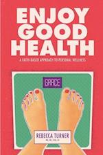 Enjoy Good Health: A Faith-Based Approach to Personal Wellness 