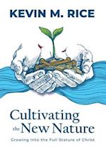 Cultivating the New Nature: Growing into the Full Stature of Christ 