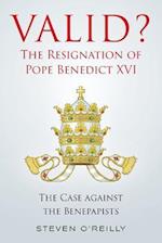 Valid? The Resignation of Pope Benedict XVI: The Case against the Benepapists 