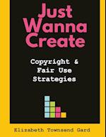 Just Wanna Create: Copyright and Fair Use Strategies 