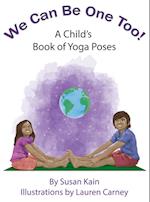 We Can Be One Too! A Child's Book of Yoga Poses 