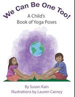 We Can Be One Too! A Child's Book of Yoga Poses