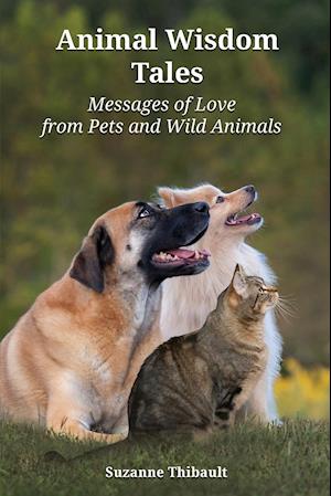 Animal Wisdom Tales - Messages of Love from Pets and Wild Animals
