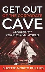 Get Out Of The Corporate Cave - Leadership For The Real World