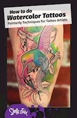 How to do Watercolor Tattoos: Painterly Techniques for Tattoo Artists 